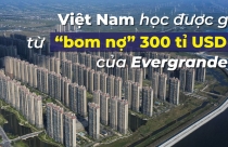 Emagazine: Việt Nam học được gì từ “bom nợ” 300 tỉ USD của Evergrande?